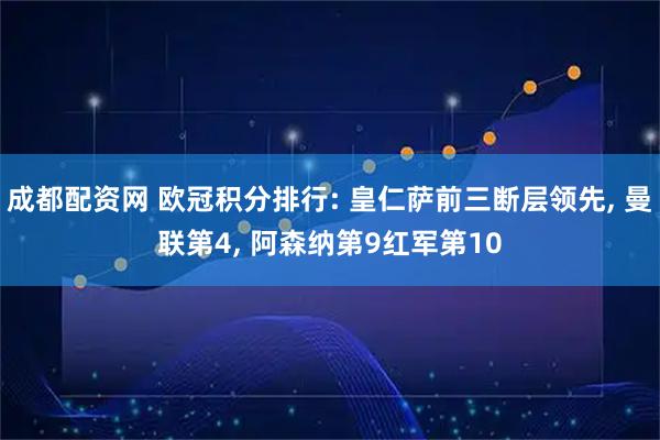成都配资网 欧冠积分排行: 皇仁萨前三断层领先, 曼联第4, 阿森纳第9红军第10